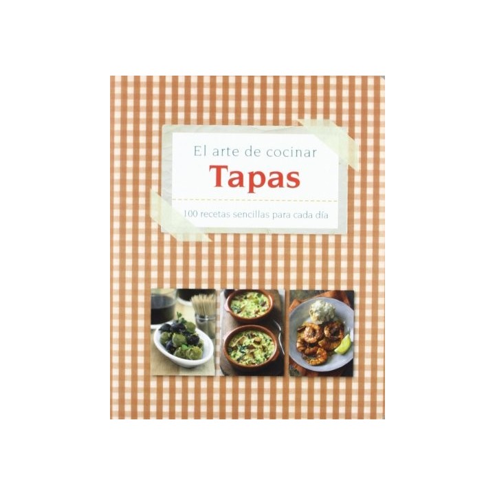 Tapas.  El Arte De Cocinar: 100 recetas sencillas para cada dia